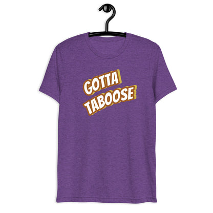 Gotta TABoose tri-blend tee (with) more colors